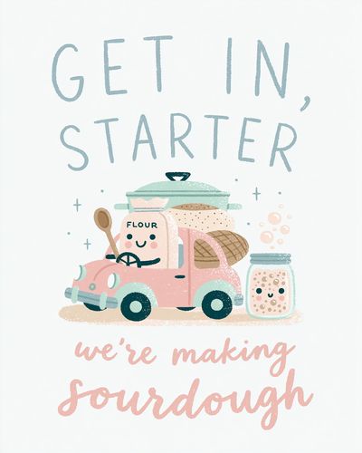 Get in, Starter Sourdough Print.