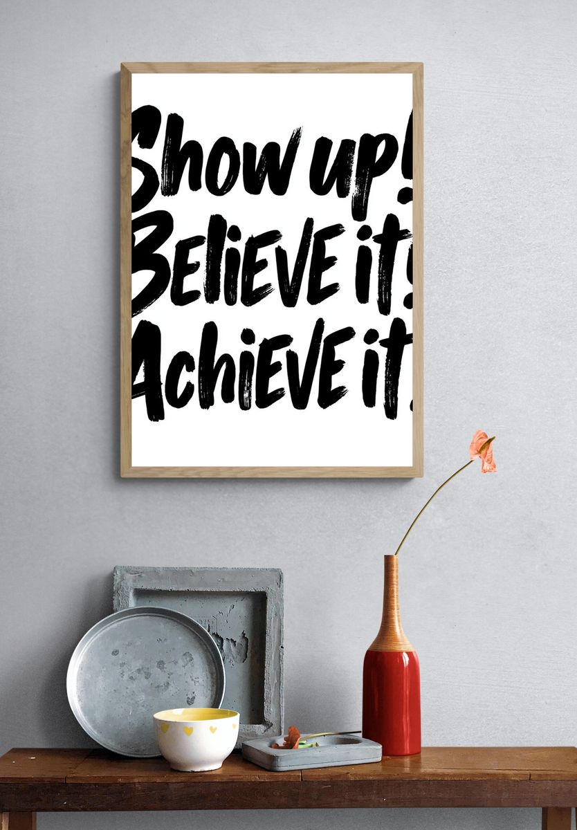 Show Up Believe It Achieve It Typography Poster. — room view 3