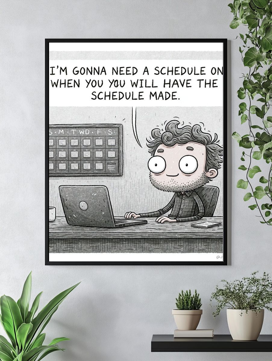 Need a Schedule Funny Typography Poster. — room view 4